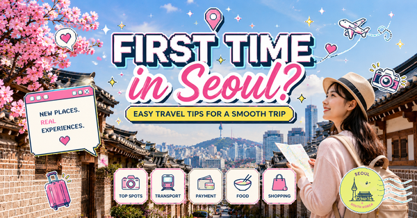 First Time in Seoul? Simple Travel Tips Before You Go